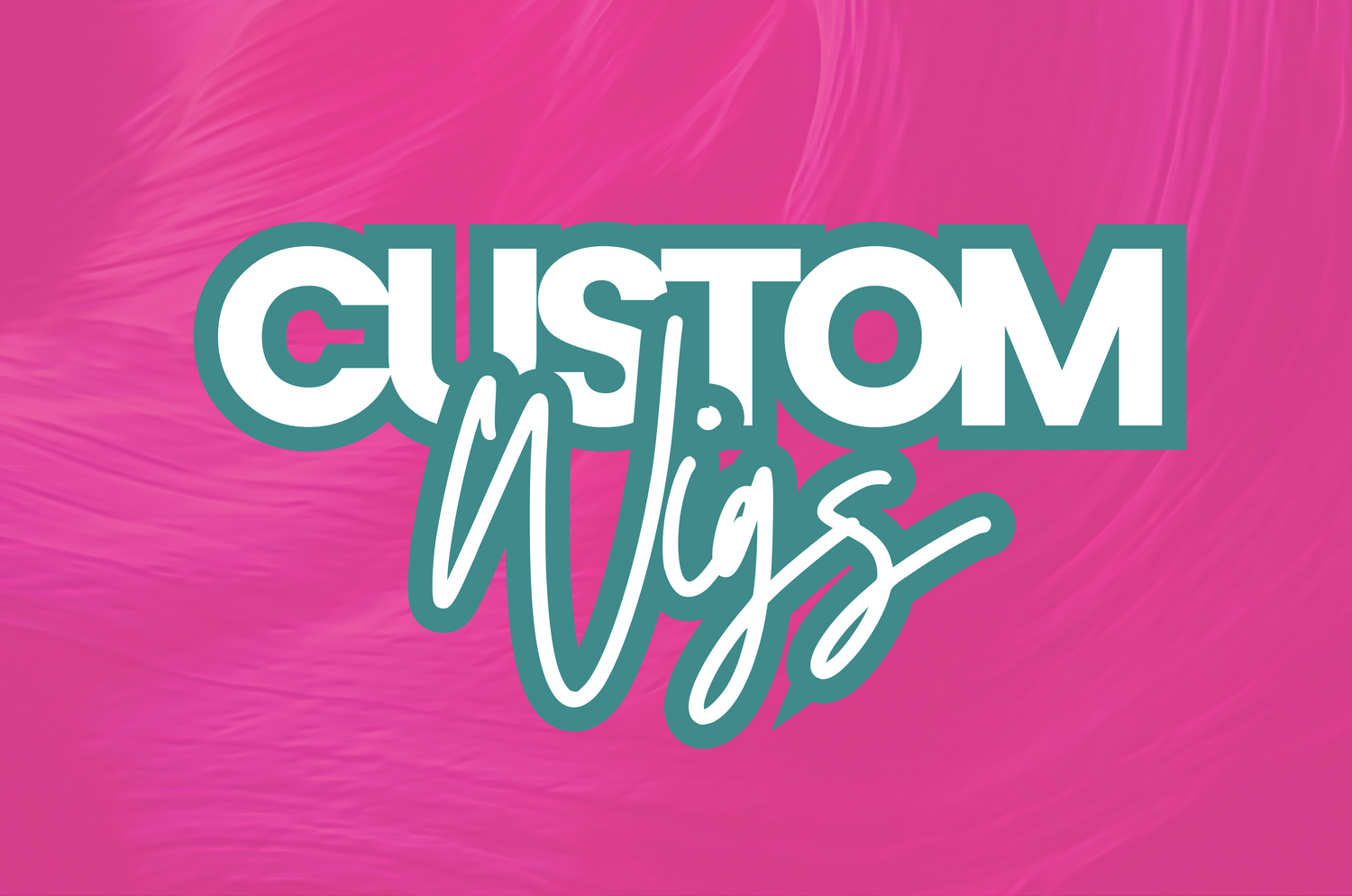 CUSTOM WIGS